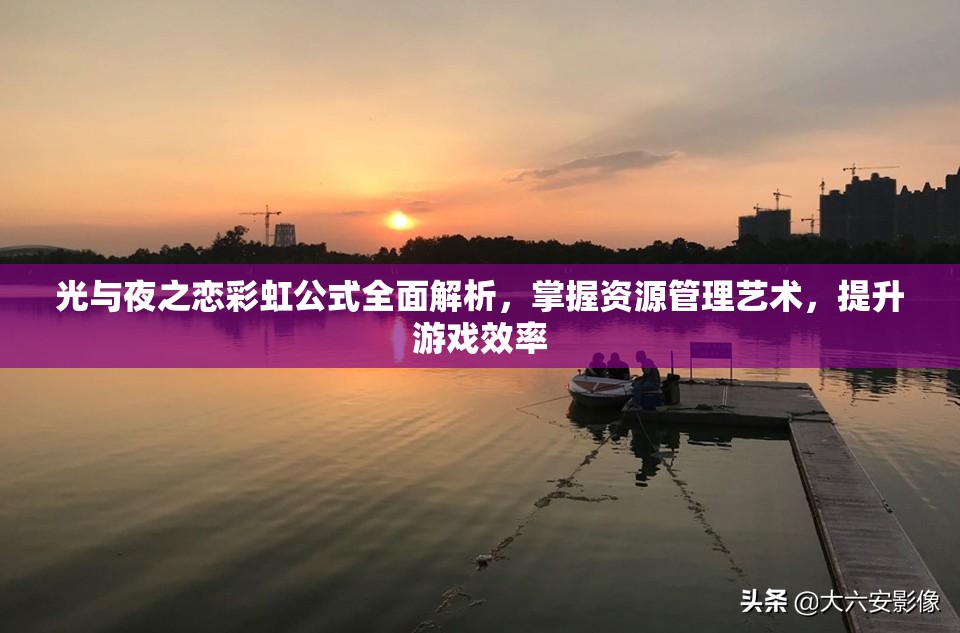 光與夜之戀彩虹公式全面解析，掌握資源管理藝術(shù)，提升游戲效率