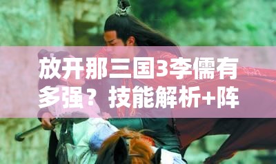 放開(kāi)那三國3李儒有多強？技能解析+陣容搭配秒懂戰神培養攻略