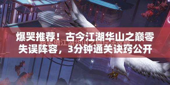 爆哭推薦！古今江湖華山之巔零失誤陣容，3分鐘通關(guān)訣竅公開(kāi)！